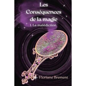 Brement, Floriane Les Conséquences de la Magie: La malédiction Brement, Floriane Les Conséquences de la Magie: La malédiction