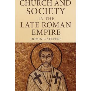 Stevens, Dominic Church and Society in the Late Roman Empire Stevens, Dominic Church and Society in the Late Roman Empire