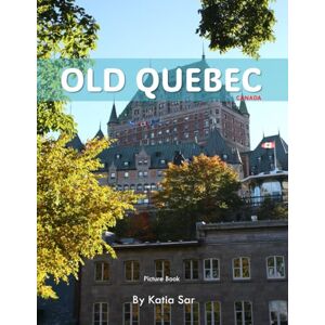 Sar, Katia Old Quebec: A Perfect Coffee Table Picture Book Travel and Tourism lovers. Sar, Katia Old Quebec: A Perfect Coffee Table Picture Book Travel and Tourism lovers.