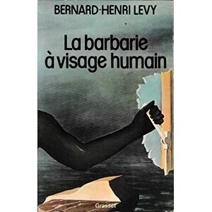 Lévy, Bernard-Henri La barbarie à visage humain Lévy, Bernard-Henri La barbarie à visage humain