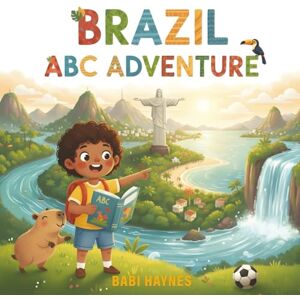 Haynes, Babi Brazil ABC Adventure: Travel Through the Alphabet and Discover the Colors, Animals, and Wonders of Brazil! Haynes, Babi Brazil ABC Adventure: Travel Through the Alphabet and Discover the Colors, Animals, and Wonders of Brazil!