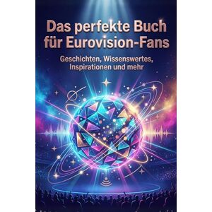 Krause, Henry Das perfekte Buch für Eurovision-Fans: Geschichten, Wissenswertes, Inspirationen und mehr Krause, Henry Das perfekte Buch für Eurovision-Fans: Geschichten, Wissenswertes, Inspirationen und mehr