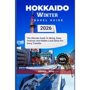 Kirby, Edward Hokkaido winter travel guide 2026: the ultimate guide to skiing, snow festivals and hidden local gems for every traveller Kirby, Edward Hokkaido winter travel guide 2026: the ultimate guide to skiing, snow festivals and hidden local gems for every traveller