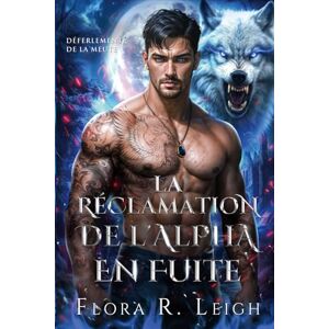 Leigh, Flora R. La Réclamation de l'Alpha en Fuite: Compagnon rejeté, bébé secret, couple puissant, romance paranormale (Déferlement de la meute) Leigh, Flora R. La Réclamation de l'Alpha en Fuite: Compagnon rejeté, bébé secret, couple puissant, romance paranormale (Déferlement de la meute)