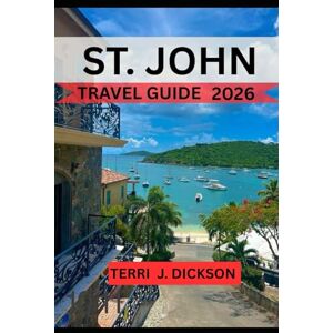 DICKSON, TERRI J. ST. JOHN TRAVEL GUIDE 2026: Love City Awaits: A Traveler’s Journey Through St. John’s Beauty and Soul DICKSON, TERRI J. ST. JOHN TRAVEL GUIDE 2026: Love City Awaits: A Traveler’s Journey Through St. John’s Beauty and Soul
