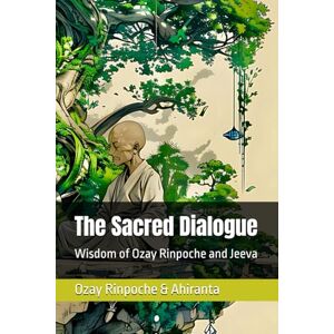 Rinpoche, Ozay The Sacred Dialogue: Wisdom of Ozay Rinpoche and Jeeva Rinpoche, Ozay The Sacred Dialogue: Wisdom of Ozay Rinpoche and Jeeva