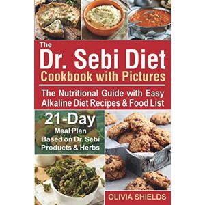 Shields, Olivia The Dr Sebi Diet Cookbook With Pictures: The Nutritional Guide with Easy Alkaline Diet Recipes & Food List. 21-Day Meal Plan Based on Dr Sebi Products & Herbs (Doctor Sebi Diet) Shields, Olivia The Dr Sebi Diet Cookbook With Pictures: The Nutritional Guide with Easy Alkaline Diet Recipes & Food List. 21-Day Meal Plan Based on Dr Sebi Products & Herbs (Doctor Sebi Diet)