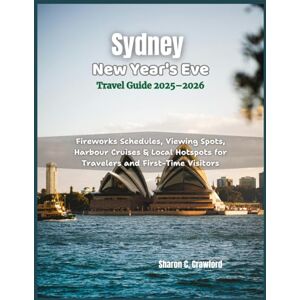 Crawford, Sharon C. Sydney New Year’s Eve Travel Guide 2025–2026: Fireworks Schedules, Viewing Spots, Harbour Cruises & Local Hotspots for Travelers and First-Time Visitors Crawford, Sharon C. Sydney New Year’s Eve Travel Guide 2025–2026: Fireworks Schedules, Viewing Spots, Harbour Cruises & Local Hotspots for Travelers and First-Time Visitors