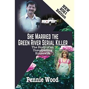 Wood, Pennie She Married the Green River Serial Killer: The Story of an Unsuspecting Housewife Wood, Pennie She Married the Green River Serial Killer: The Story of an Unsuspecting Housewife