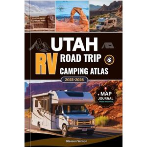 VERNON, GLEASON UTAH RV ROAD TRIP & CAMPING ATLAS 2025-2026: Your Ultimate Guide to Utah’s National Parks, Scenic Byways, Campgrounds, and Hidden Gems With Maps, ... & Local Travel Tips (ADVENTURER'S TRAVELS) VERNON, GLEASON UTAH RV ROAD TRIP & CAMPING ATLAS 2025-2026: Your Ultimate Guide to Utah’s National Parks, Scenic Byways, Campgrounds, and Hidden Gems With Maps, ... & Local Travel Tips (ADVENTURER'S TRAVELS)