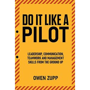 Zupp, Owen Do It Like a Pilot. Leadership, Communication, Teamwork and Management Skills from the Ground Up. Zupp, Owen Do It Like a Pilot. Leadership, Communication, Teamwork and Management Skills from the Ground Up.