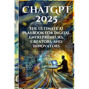 Belner, Jens ChatGPT 2025: The Ultimate AI Playbook for Digital Entrepreneurs, Creators, and Innovators: From Beginner to Advanced – Your Blueprint for Success in the AI-Driven World Belner, Jens ChatGPT 2025: The Ultimate AI Playbook for Digital Entrepreneurs, Creators, and Innovators: From Beginner to Advanced – Your Blueprint for Success in the AI-Driven World