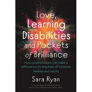 Ryan, Sara Love, Learning Disabilities and Pockets of Brilliance: How Practitioners Can Make a Difference to the Lives of Children, Families and Adults Ryan, Sara Love, Learning Disabilities and Pockets of Brilliance: How Practitioners Can Make a Difference to the Lives of Children, Families and Adults