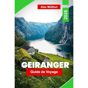 Midttun, Alex Geiranger Guide de voyage 2026: Explorez des fjords majestueux, des points de vue panoramiques, des cascades, des aventures en plein air et des conseils pratiques pour votre voyage en Norvège Midttun, Alex Geiranger Guide de voyage 2026: Explorez des fjords majestueux, des points de vue panoramiques, des cascades, des aventures en plein air et des conseils pratiques pour votre voyage en Norvège