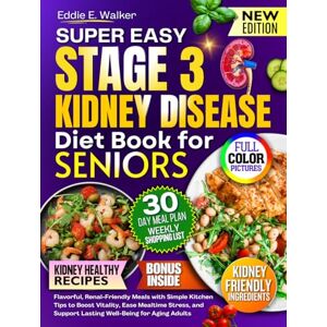 Walker, Eddie E. The Stage 3 Kidney Disease Diet Book for Seniors: Flavorful, Renal-Friendly Meals with Simple Kitchen Tips to Boost Vitality, Ease Mealtime Stress, and Support Lasting Well-Being for Aging Adults Walker, Eddie E. The Stage 3 Kidney Disease Diet Book for Seniors: Flavorful, Renal-Friendly Meals with Simple Kitchen Tips to Boost Vitality, Ease Mealtime Stress, and Support Lasting Well-Being for Aging Adults