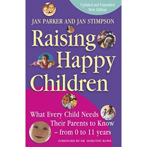 Parker, Jan Raising Happy Children: What every child needs their parents to know from 0 to 11 years Parker, Jan Raising Happy Children: What every child needs their parents to know from 0 to 11 years