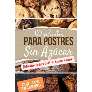 Navarro, Siri 100 recetas para postres sin azúcar. Edición especial a todo color: Deliciosas opciones saludables para disfrutar sin culpa Navarro, Siri 100 recetas para postres sin azúcar. Edición especial a todo color: Deliciosas opciones saludables para disfrutar sin culpa