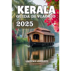 VERDUZCO, LAURENCE KERALA GUIDA DI VIAGGIO 2025: esplora il paese di Dio: le migliori spiagge, stagni, stazioni collinari, fauna selvatica ed esperienze culturali con consigli pratici e itinerari di esempio VERDUZCO, LAURENCE KERALA GUIDA DI VIAGGIO 2025: esplora il paese di Dio: le migliori spiagge, stagni, stazioni collinari, fauna selvatica ed esperienze culturali con consigli pratici e itinerari di esempio