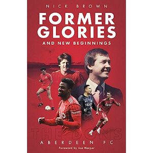 Nick Brown Former Glories and New Beginnings: Aberdeen FC, 2022-23 Nick Brown Former Glories and New Beginnings: Aberdeen FC, 2022-23