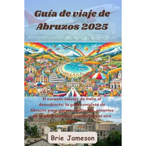 Jameson, Brie Guía de viaje de Abruzos 2025: El corazón salvaje de Italia al descubierto: la guía completa de Abruzzo para viajeros solitarios, amantes de la gastronomía y aventureros al aire libre. Jameson, Brie Guía de viaje de Abruzos 2025: El corazón salvaje de Italia al descubierto: la guía completa de Abruzzo para viajeros solitarios, amantes de la gastronomía y aventureros al aire libre.