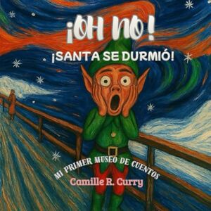 Curry, Camille R. ¡Oh No! ¡Santa se Durmió! (Mi Primer Museo de Cuentos) Curry, Camille R. ¡Oh No! ¡Santa se Durmió! (Mi Primer Museo de Cuentos)
