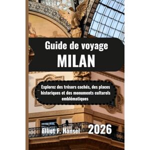 Hansel, Elliot F. MILAN Guide de voyage 2026: Explorez des trésors cachés, des places historiques et des monuments culturels emblématiques Hansel, Elliot F. MILAN Guide de voyage 2026: Explorez des trésors cachés, des places historiques et des monuments culturels emblématiques