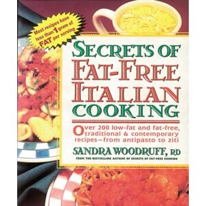 Woodruff, Sandra Secrets of Fat-free Italian Cooking: Over 200 Low-fat and Fat-free Traditional and Contemporary Recipes From Antipasto to Ziti Woodruff, Sandra Secrets of Fat-free Italian Cooking: Over 200 Low-fat and Fat-free Traditional and Contemporary Recipes From Antipasto to Ziti