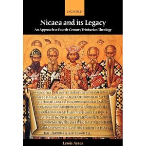 Ayres, Lewis Nicaea and Its Legacy: An Approach to Fourth-Century Trinitarian Theology Ayres, Lewis Nicaea and Its Legacy: An Approach to Fourth-Century Trinitarian Theology