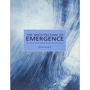 Weinstock, Michael The Architecture of Emergence: The Evolution of Form in Nature and Civilisation Weinstock, Michael The Architecture of Emergence: The Evolution of Form in Nature and Civilisation