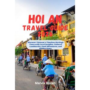 Brown, Marvin Hoi An Travel Guide 2026: Discover Vietnam’s Timeless Heritage Town with Local Insights, Cultural Landmarks, Food Adventures, and Hidden Gems. Brown, Marvin Hoi An Travel Guide 2026: Discover Vietnam’s Timeless Heritage Town with Local Insights, Cultural Landmarks, Food Adventures, and Hidden Gems.