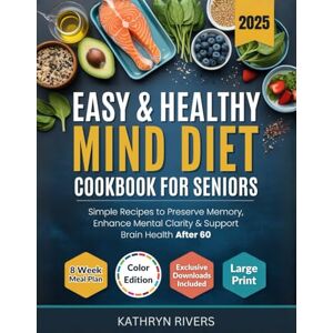Rivers, Kathryn Easy & Healthy MIND Diet Cookbook for Seniors: Simple Recipes to Preserve Memory, Enhance Mental Clarity & Support Brain Health After 60 (Eat Smart Age Strong Series) Rivers, Kathryn Easy & Healthy MIND Diet Cookbook for Seniors: Simple Recipes to Preserve Memory, Enhance Mental Clarity & Support Brain Health After 60 (Eat Smart Age Strong Series)