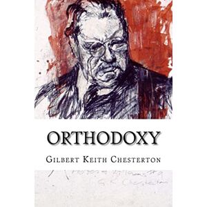 Chesterton, Gilbert Keith Orthodoxy Gilbert Keith Chesterton Chesterton, Gilbert Keith Orthodoxy Gilbert Keith Chesterton