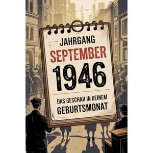 Lahn, Michael Jahrgang September 1946 – Das geschah in deinem Geburtsmonat: Ein besonderes Geschenk für alle, die im September 1946 geboren wurden – Die wichtigsten Ereignisse deines ersten Lebensmonats Lahn, Michael Jahrgang September 1946 – Das geschah in deinem Geburtsmonat: Ein besonderes Geschenk für alle, die im September 1946 geboren wurden – Die wichtigsten Ereignisse deines ersten Lebensmonats