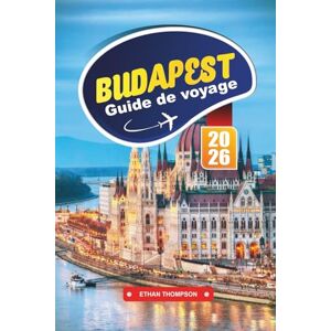 THOMPSON, ETHAN GUIDE DE VOYAGE BUDAPEST 2026: Découvrez les temples sacrés, le charme colonial et les couchers de soleil sur le Mékong dans la paisible capitale du Laos THOMPSON, ETHAN GUIDE DE VOYAGE BUDAPEST 2026: Découvrez les temples sacrés, le charme colonial et les couchers de soleil sur le Mékong dans la paisible capitale du Laos