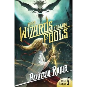 Rowe, Andrew When Wizards Follow Fools (Arcane Ascension) Rowe, Andrew When Wizards Follow Fools (Arcane Ascension)