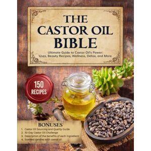 Goldenquill, Milli The Castor Oil Bible: The Holistic Guide to Discovering The Power Of Organic Castor Oil to Enhance Your Wellness and Beauty Herbal and Natural Remedies Book Book With 150 Recipes + Bonus Goldenquill, Milli The Castor Oil Bible: The Holistic Guide to Discovering The Power Of Organic Castor Oil to Enhance Your Wellness and Beauty Herbal and Natural Remedies Book Book With 150 Recipes + Bonus