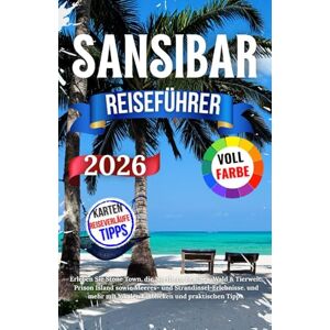 Nils, Jakob Sansibar Reiseführer 2026: Erleben Sie Stone Town, die Northern Beaches, Wald & Tierwelt, Prison Island sowie Meeres- und Strandinsel-Erlebnisse. und mehr mit lokalen Einblicken und praktischen Tipps. Nils, Jakob Sansibar Reiseführer 2026: Erleben Sie Stone Town, die Northern Beaches, Wald & Tierwelt, Prison Island sowie Meeres- und Strandinsel-Erlebnisse. und mehr mit lokalen Einblicken und praktischen Tipps.
