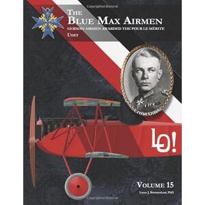 Bronnenkant PhD, Lance J. The Blue Max Airmen: German Airmen Awarded the Pour le Mérite Volume 15 Udet Bronnenkant PhD, Lance J. The Blue Max Airmen: German Airmen Awarded the Pour le Mérite Volume 15 Udet