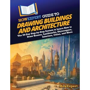 HowExpert Guide to Drawing Buildings and Architecture: The 39-Day Step-by-Step System to Learn How to Draw Houses, Landmarks, Skyscrapers, Interiors, Cities, and More HowExpert Guide to Drawing Buildings and Architecture: The 39-Day Step-by-Step System to Learn How to Draw Houses, Landmarks, Skyscrapers, Interiors, Cities, and More