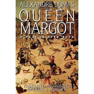 Dumas, Alexandre Queen Margot: A Play in Five Acts Dumas, Alexandre Queen Margot: A Play in Five Acts