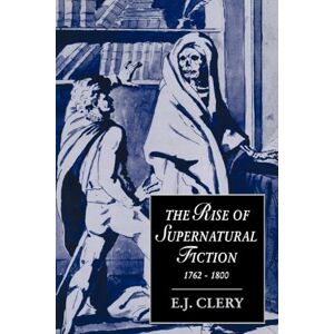 Clery Rise Supernatural Fiction 1762-1800: 12 (Cambridge Studies in Romanticism, Series Number 12) Clery Rise Supernatural Fiction 1762-1800: 12 (Cambridge Studies in Romanticism, Series Number 12)