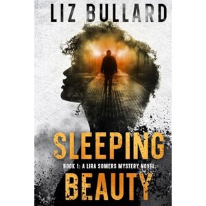Bullard, Liz Sleeping Beauty: Book 1: A Lira Somers Mystery Novel (Lira Somers Mysteries) Bullard, Liz Sleeping Beauty: Book 1: A Lira Somers Mystery Novel (Lira Somers Mysteries)