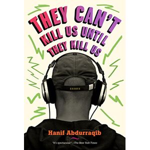 Hanif Abudurraqib They Can't Kill Us Until They Kill Us Hanif Abudurraqib They Can't Kill Us Until They Kill Us