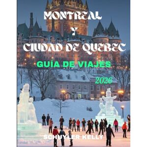 Kelly, Schuyler Montreal Y Cuidad De Quebec Guía De Viajes 2026: Descubre los mejores destinos del Canadá francés con actividades para toda la familia, consejos para ahorrar y aventuras de temporada Kelly, Schuyler Montreal Y Cuidad De Quebec Guía De Viajes 2026: Descubre los mejores destinos del Canadá francés con actividades para toda la familia, consejos para ahorrar y aventuras de temporada