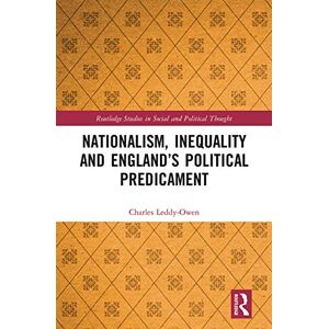 Leddy-Owen, Charles Nationalism, Inequality and England’s Political Predicament (Routledge Studies in Social and Political Thought) Leddy-Owen, Charles Nationalism, Inequality and England’s Political Predicament (Routledge Studies in Social and Political Thought)