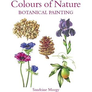 Maugy, Sandrine Colours of Nature: Botanical Painting Maugy, Sandrine Colours of Nature: Botanical Painting