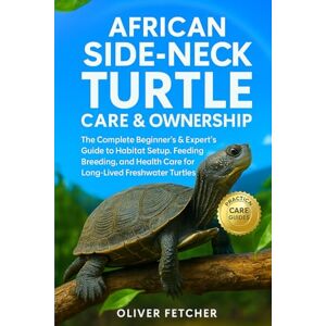 Fetcher, Oliver African Side-Neck Turtle Care & Ownership: The Complete Beginner’s & Expert’s Guide to Habitat Setup, Feeding, Breeding, and Health Care for Long-Lived Freshwater Turtles Fetcher, Oliver African Side-Neck Turtle Care & Ownership: The Complete Beginner’s & Expert’s Guide to Habitat Setup, Feeding, Breeding, and Health Care for Long-Lived Freshwater Turtles