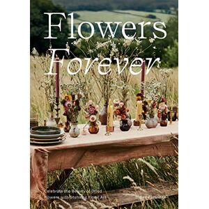 Bex Partridge Flowers Forever: Celebrate the Beauty of Dried Flowers with Stunning Floral Art Bex Partridge Flowers Forever: Celebrate the Beauty of Dried Flowers with Stunning Floral Art
