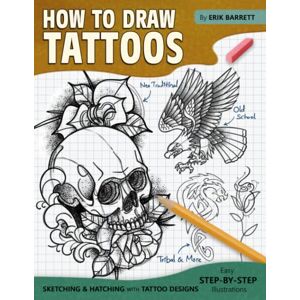 Barrett, Erik How To Draw Tattoos: Tattoo Designs Drawing Guide Book with Simple Sketching Instructions and Detailed Steps for Beginners and Experienced Artists Barrett, Erik How To Draw Tattoos: Tattoo Designs Drawing Guide Book with Simple Sketching Instructions and Detailed Steps for Beginners and Experienced Artists