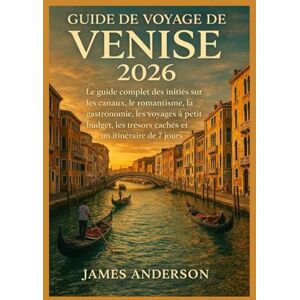 ANDERSON, JAMES GUIDE DE VOYAGE DE VENISE 2026: Le guide complet des initiés sur les canaux, le romantisme, la gastronomie, les voyages à petit budget, les trésors cachés et un itinéraire de 7 jours ANDERSON, JAMES GUIDE DE VOYAGE DE VENISE 2026: Le guide complet des initiés sur les canaux, le romantisme, la gastronomie, les voyages à petit budget, les trésors cachés et un itinéraire de 7 jours